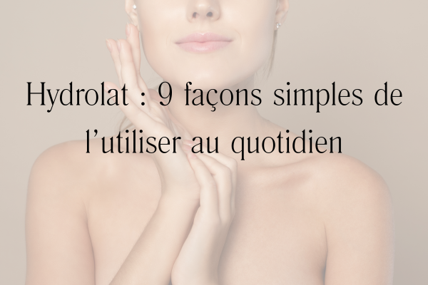 Hydrolat 9 façons simples de l’utiliser vs eau florale vs “hydrosol” quelles différences multi-usages 12 idées pour ne plus s'en passermulti-usages 12 idées pour ne plus s'en passerire une lis