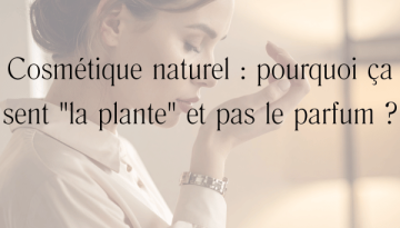 Cosmétique naturel _ pourquoi ça sent _la plante_ et pas le parfum