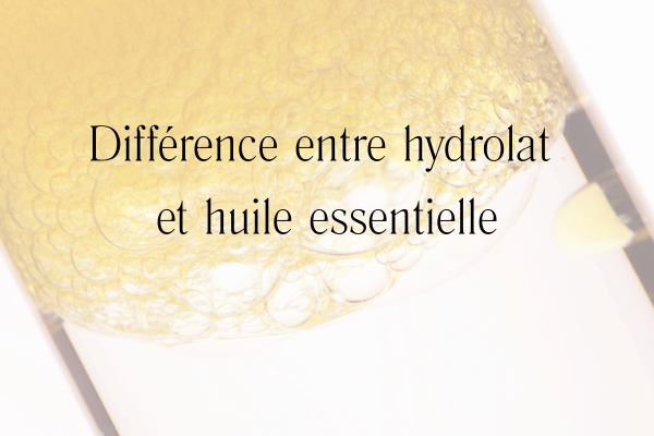 Différence entre hydrolat et huile essentielle