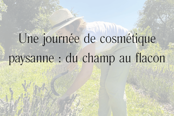 Une journée de cosmétique paysanne _ du champ au flacon